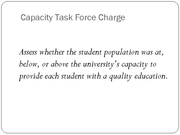 Capacity Task Force Charge Assess whether the student population was at, below, or above