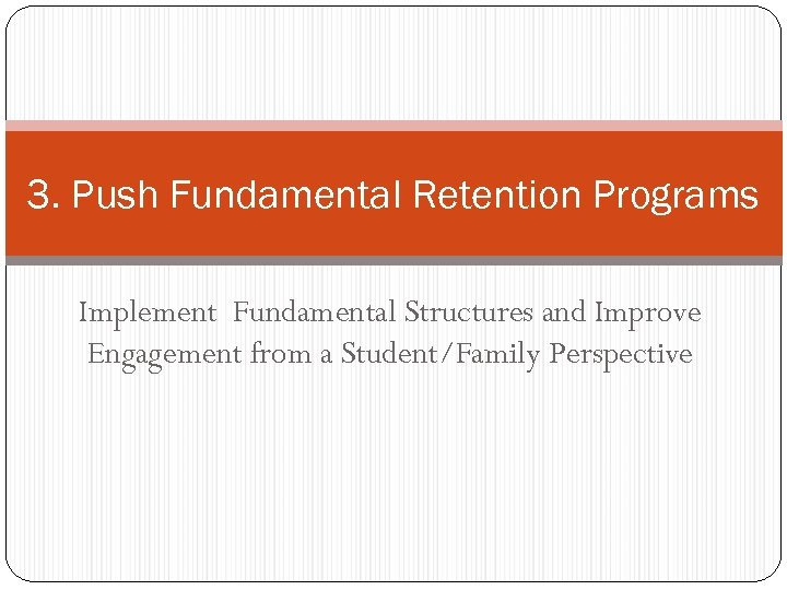 3. Push Fundamental Retention Programs Implement Fundamental Structures and Improve Engagement from a Student/Family