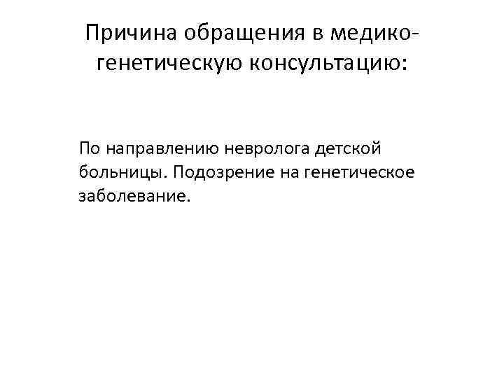 Причина обращения в медикогенетическую консультацию: По направлению невролога детской больницы. Подозрение на генетическое заболевание.