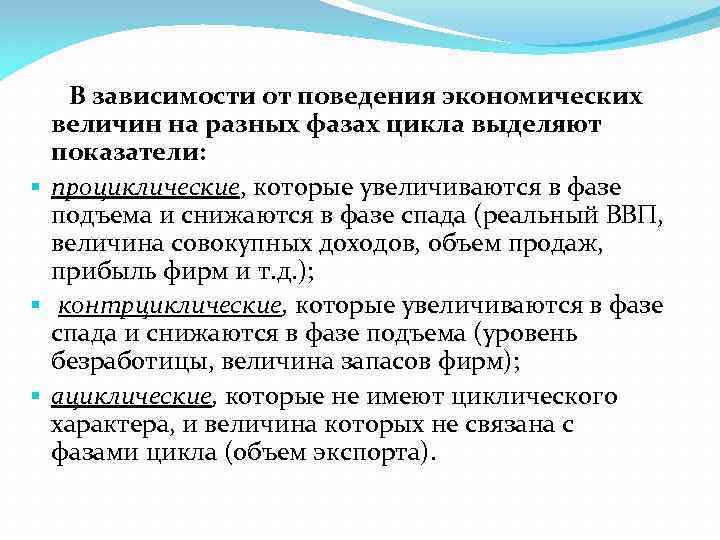 В зависимости от поведения экономических величин на разных фазах цикла выделяют показатели: § проциклические,