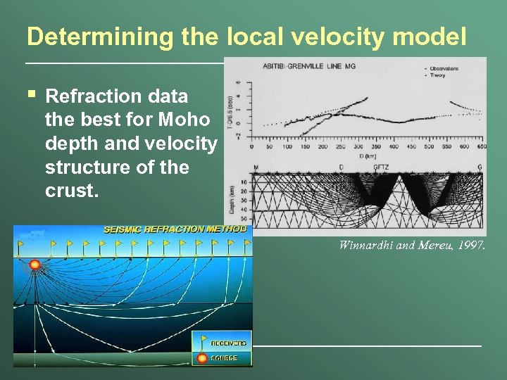 Determining the local velocity model § Refraction data the best for Moho depth and