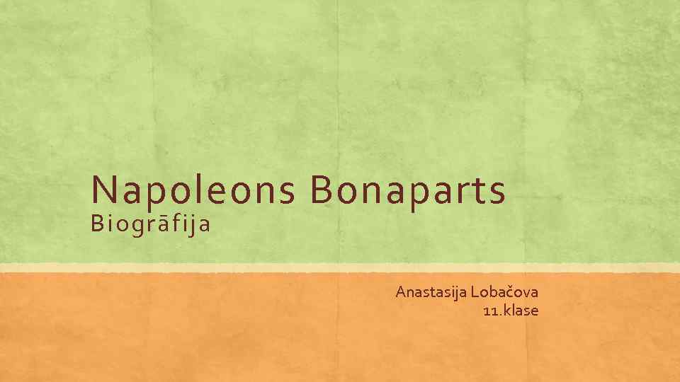 Napoleons Bonaparts Biogrāfija Anastasija Lobačova 11. klase 