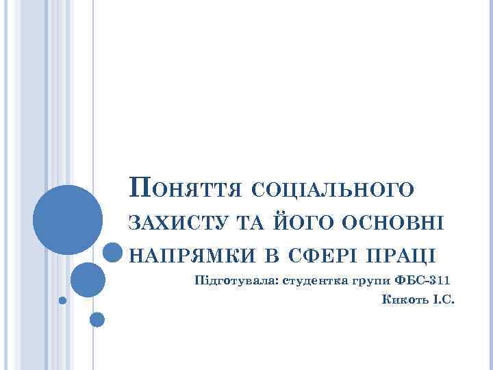 ПОНЯТТЯ СОЦІАЛЬНОГО ЗАХИСТУ ТА ЙОГО ОСНОВНІ НАПРЯМКИ В СФЕРІ ПРАЦІ Підготувала: студентка групи ФБС-311