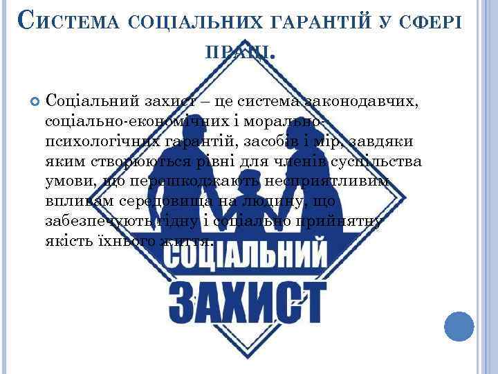 СИСТЕМА СОЦІАЛЬНИХ ГАРАНТІЙ У СФЕРІ ПРАЦІ. Соціальний захист – це система законодавчих, соціально-економічних і