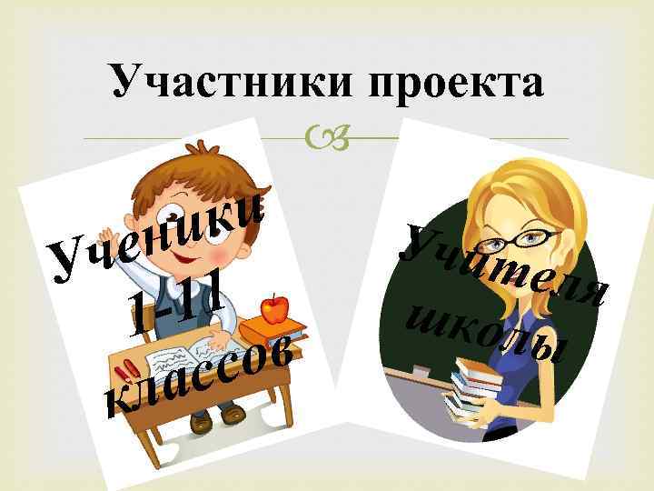 Участники проекта ки ни че У 11 1 ов сс ла к Учит еля