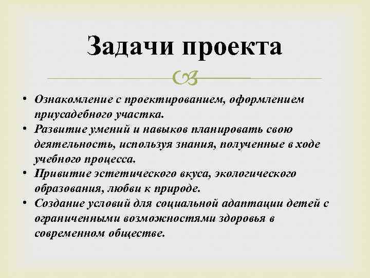 Задачи проекта • Ознакомление с проектированием, оформлением приусадебного участка. • Развитие умений и навыков