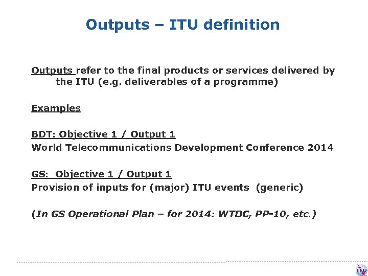 Outputs – ITU definition Outputs refer to the final products or services delivered by