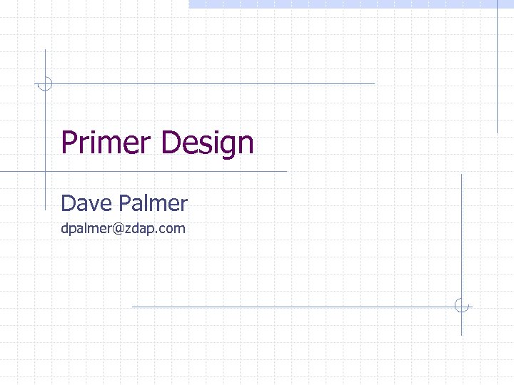 Primer Design Dave Palmer dpalmer@zdap. com 