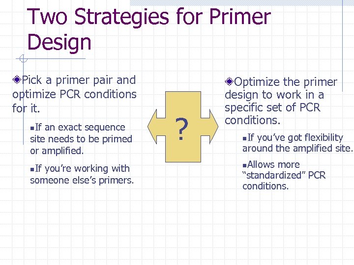 Two Strategies for Primer Design Pick a primer pair and optimize PCR conditions for