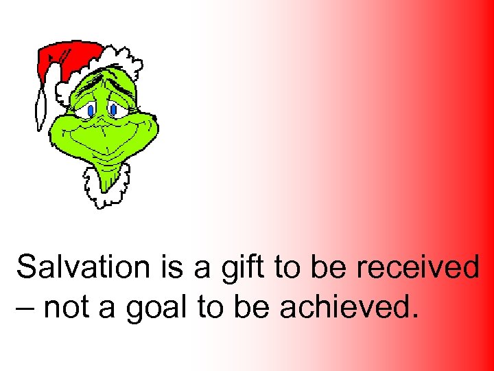 Salvation is a gift to be received – not a goal to be achieved.