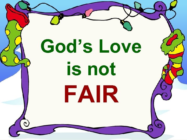 God’s Love is not FAIR 