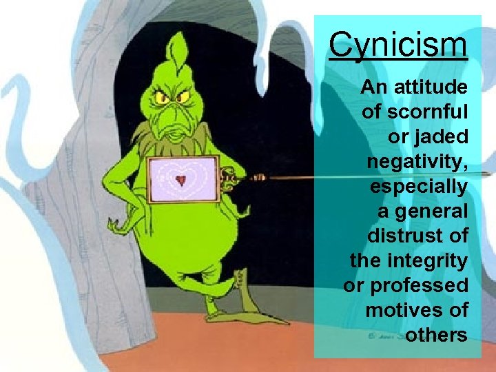 Cynicism An attitude of scornful or jaded negativity, especially a general distrust of the