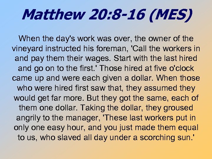 Matthew 20: 8 -16 (MES) When the day's work was over, the owner of