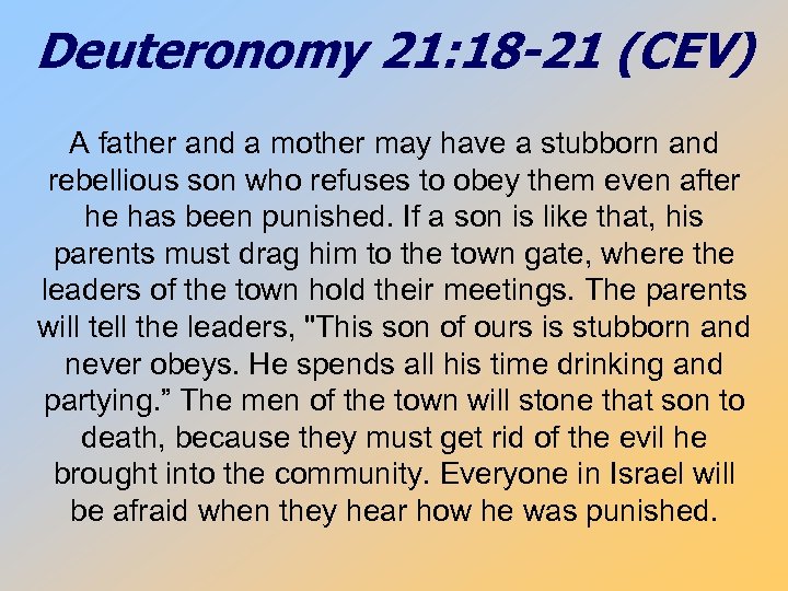 Deuteronomy 21: 18 -21 (CEV) A father and a mother may have a stubborn