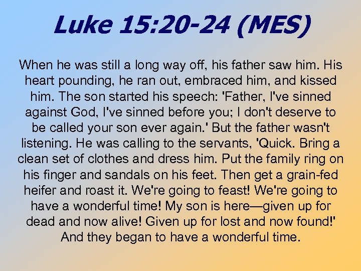 Luke 15: 20 -24 (MES) When he was still a long way off, his