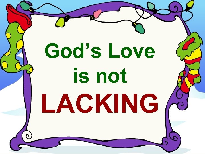 God’s Love is not LACKING 