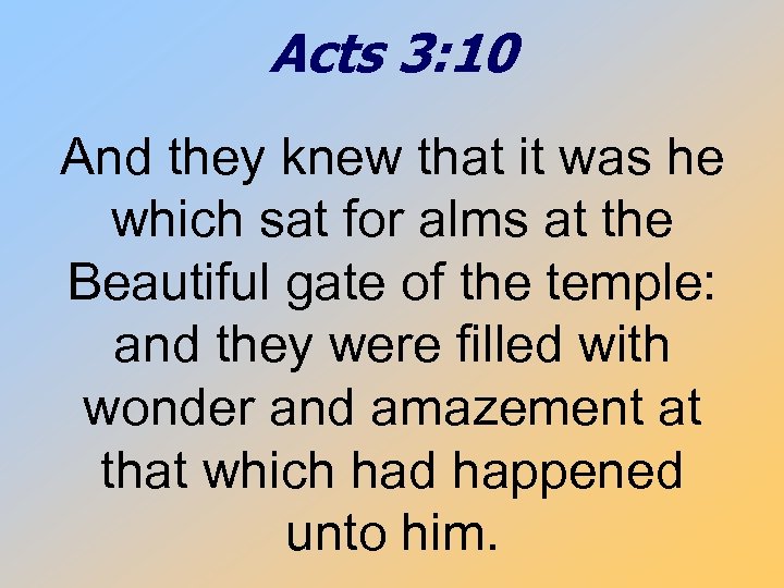 Acts 3: 10 And they knew that it was he which sat for alms