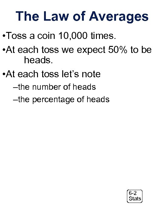 The Law of Averages • Toss a coin 10, 000 times. • At each