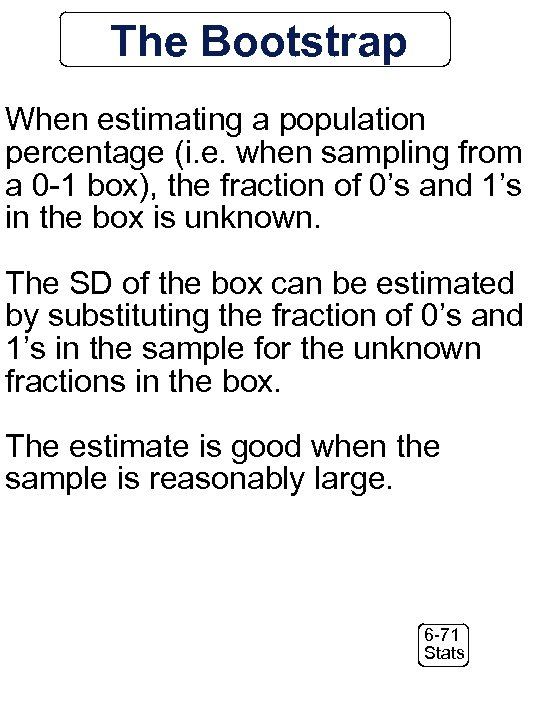 The Bootstrap When estimating a population percentage (i. e. when sampling from a 0