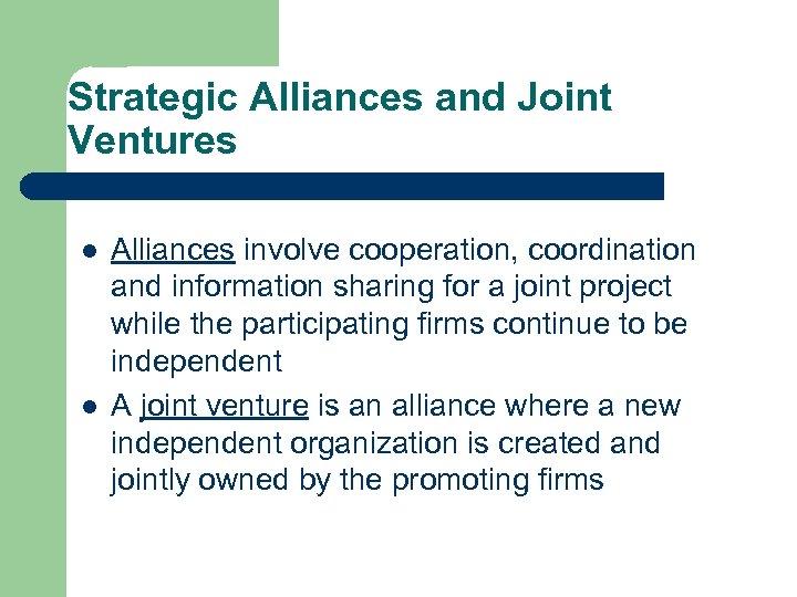 Strategic Alliances and Joint Ventures l l Alliances involve cooperation, coordination and information sharing