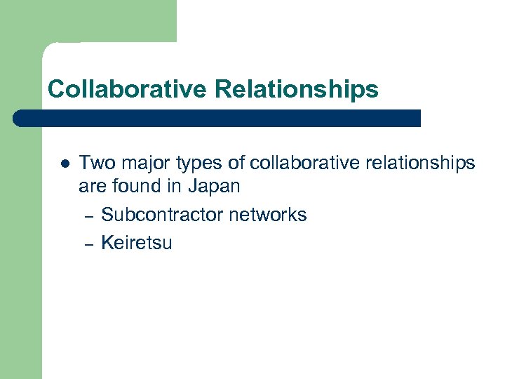 Collaborative Relationships l Two major types of collaborative relationships are found in Japan –