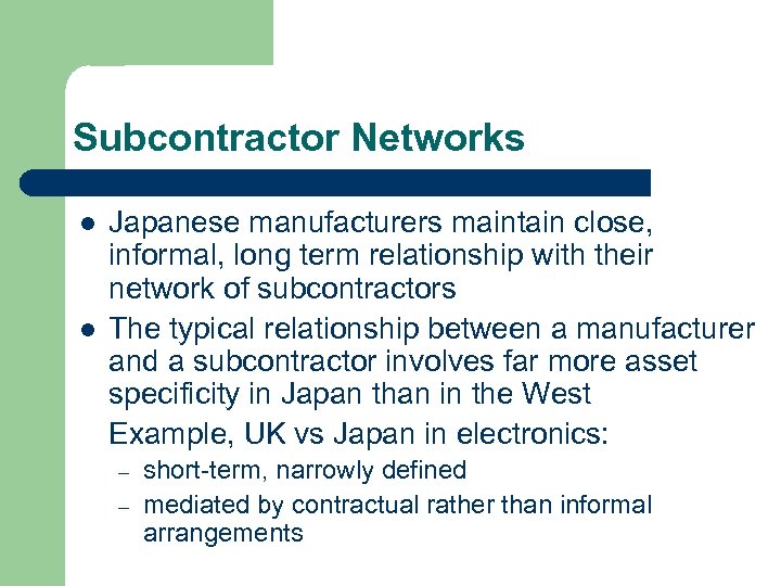 Subcontractor Networks l l Japanese manufacturers maintain close, informal, long term relationship with their