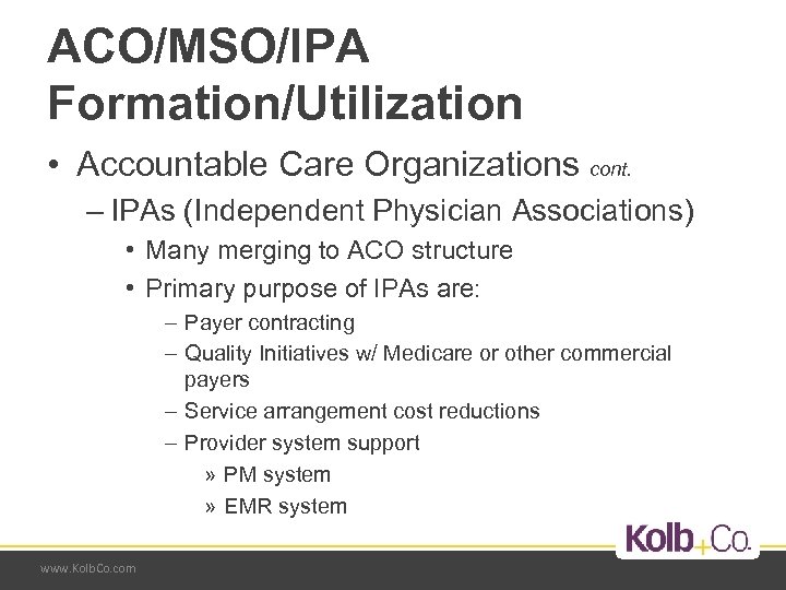 ACO/MSO/IPA Formation/Utilization • Accountable Care Organizations cont. – IPAs (Independent Physician Associations) • Many