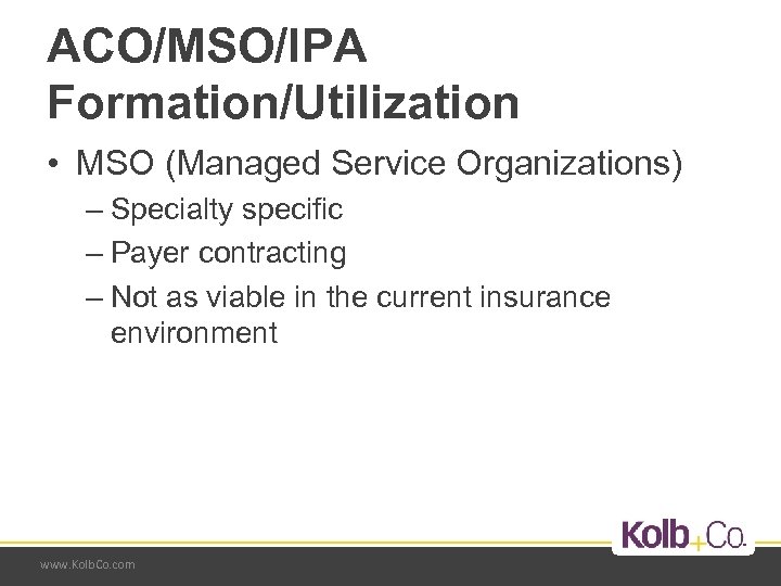 ACO/MSO/IPA Formation/Utilization • MSO (Managed Service Organizations) – Specialty specific – Payer contracting –