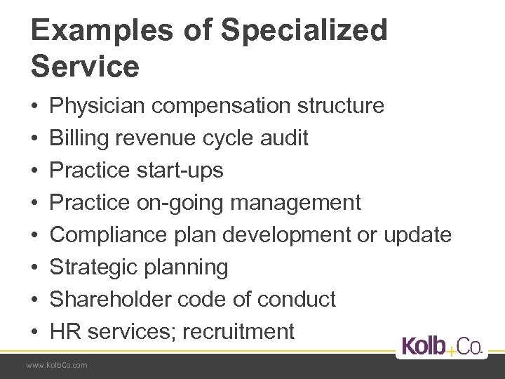 Examples of Specialized Service • • Physician compensation structure Billing revenue cycle audit Practice