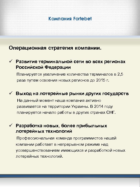 Компания Fortebet Операционная стратегия компании. ü Развитие терминальной сети во всех регионах Российской Федерации