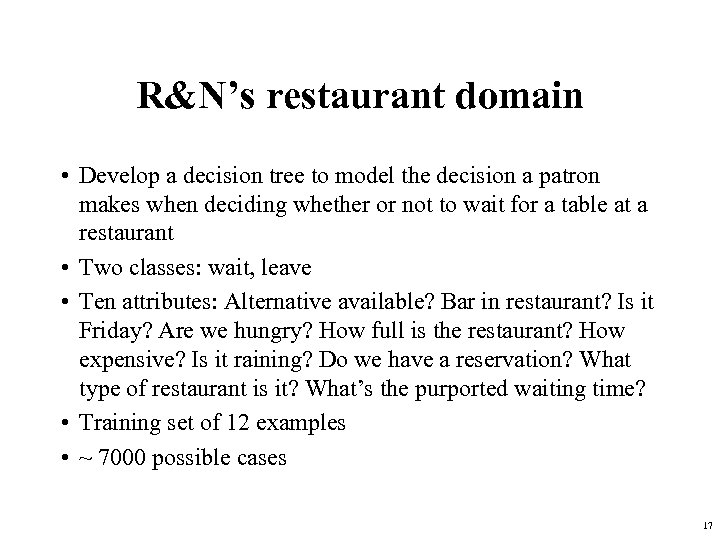 R&N’s restaurant domain • Develop a decision tree to model the decision a patron