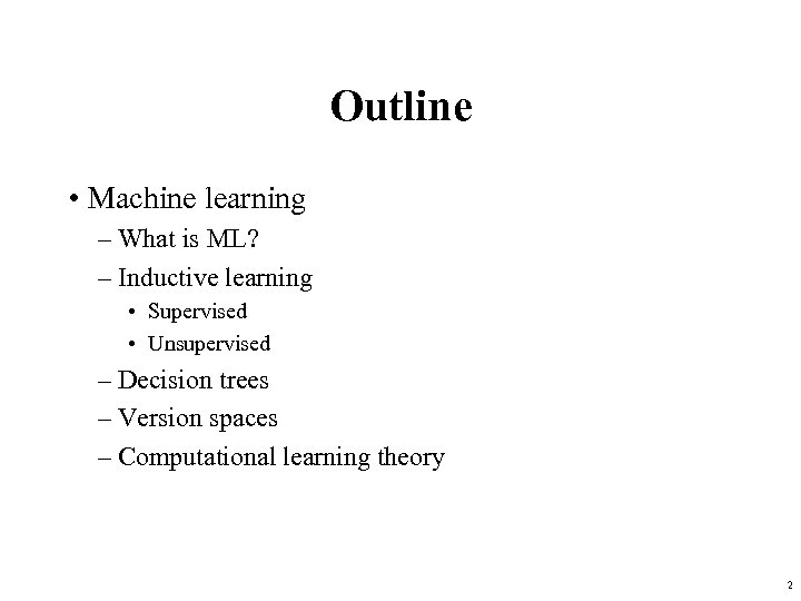 Outline • Machine learning – What is ML? – Inductive learning • Supervised •