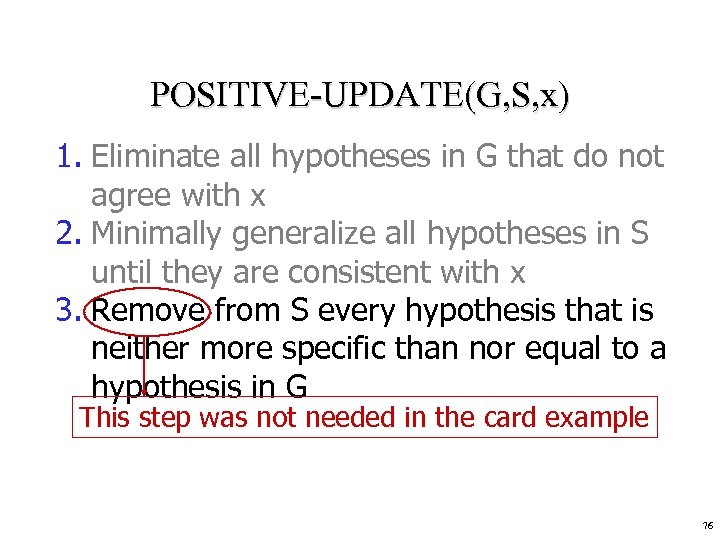 POSITIVE-UPDATE(G, S, x) 1. Eliminate all hypotheses in G that do not agree with