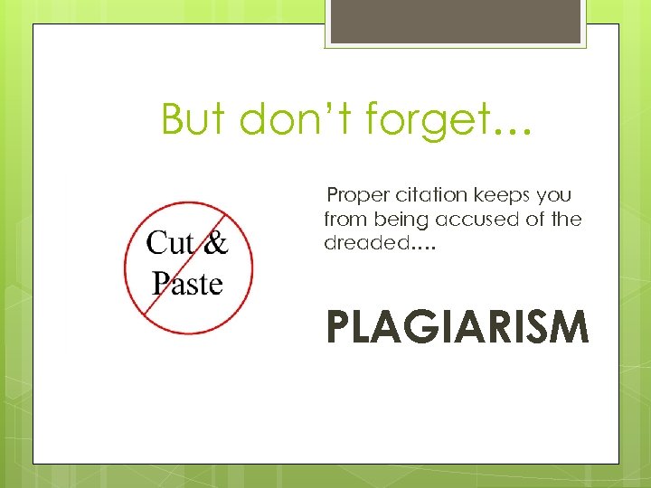 But don’t forget… Proper citation keeps you from being accused of the dreaded…. PLAGIARISM