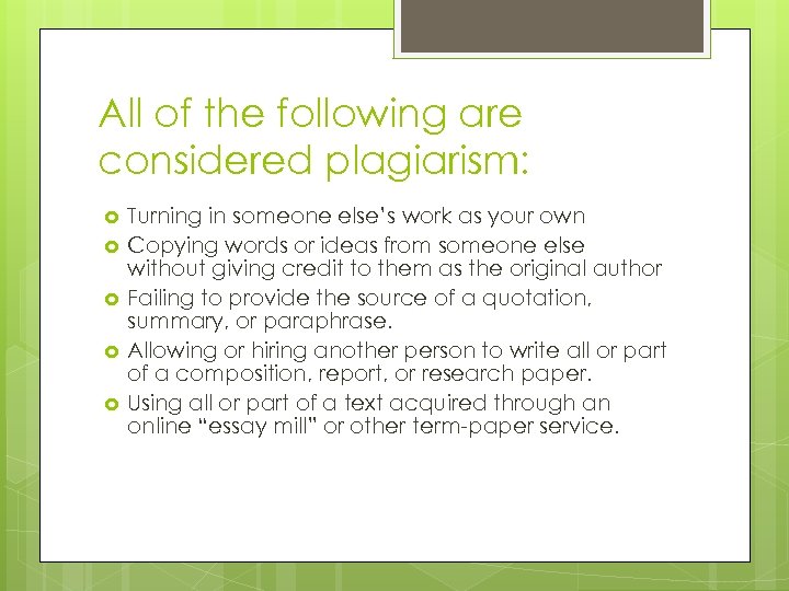 All of the following are considered plagiarism: Turning in someone else’s work as your