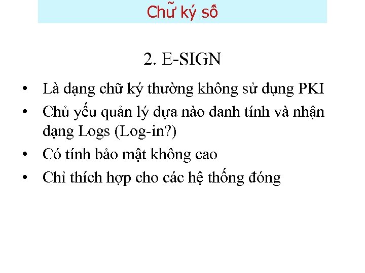 Chư ky sô 2. E-SIGN • Là dạng chữ ký thường không sử dụng