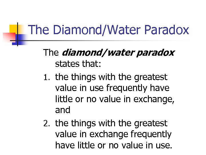 The Diamond/Water Paradox The diamond/water paradox states that: 1. the things with the greatest