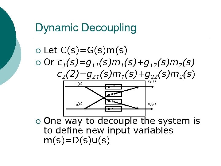 Dynamic Decoupling Let C(s)=G(s)m(s) ¡ Or c 1(s)=g 11(s)m 1(s)+g 12(s)m 2(s) c 2(2)=g