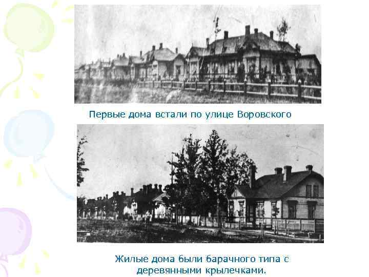 Первые дома встали по улице Воровского Жилые дома были барачного типа с деревянными крылечками.