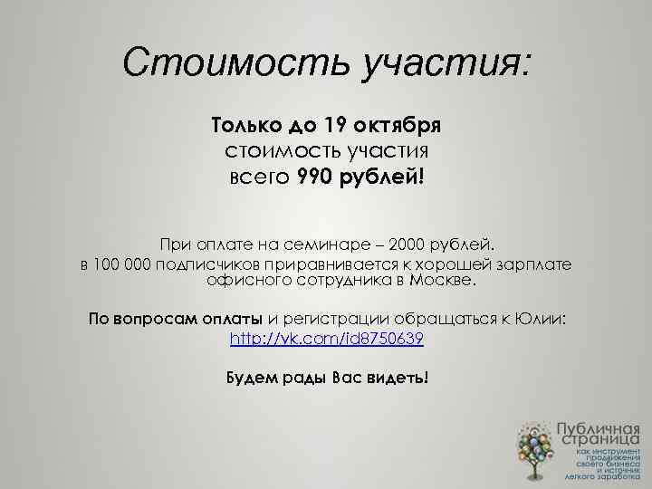 Стоимость участия: Только до 19 октября стоимость участия всего 990 рублей! При оплате на