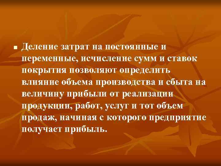 n Деление затрат на постоянные и переменные, исчисление сумм и ставок покрытия позволяют определить