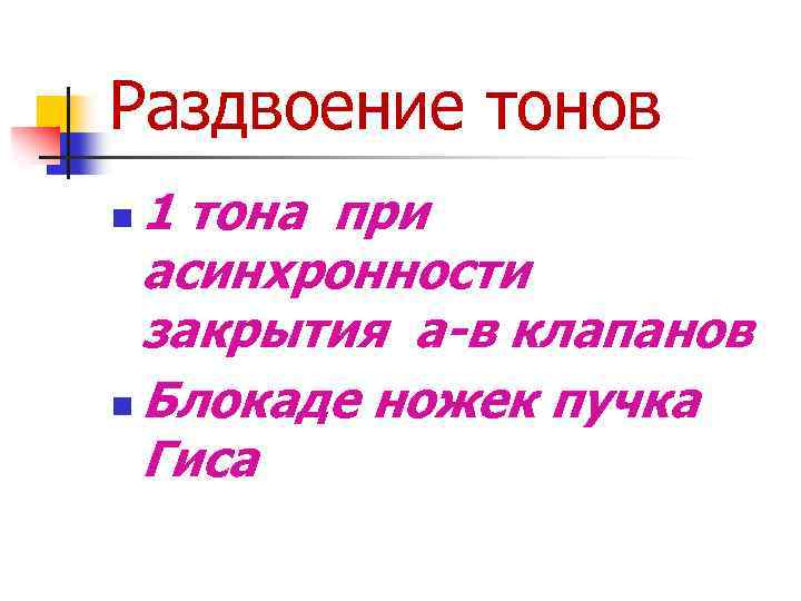 Раздвоение тонов 1 тона при асинхронности закрытия а-в клапанов n Блокаде ножек пучка Гиса