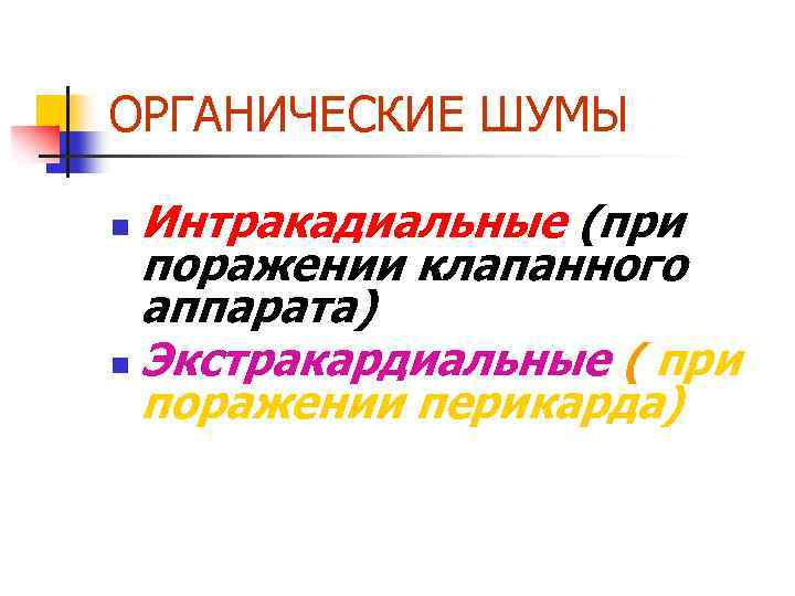 ОРГАНИЧЕСКИЕ ШУМЫ Интракадиальные (при поражении клапанного аппарата) n Экстракардиальные ( при поражении перикарда) n