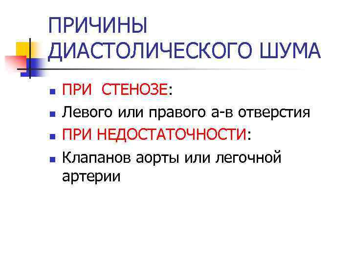 ПРИЧИНЫ ДИАСТОЛИЧЕСКОГО ШУМА n n ПРИ СТЕНОЗЕ: Левого или правого а-в отверстия ПРИ НЕДОСТАТОЧНОСТИ: