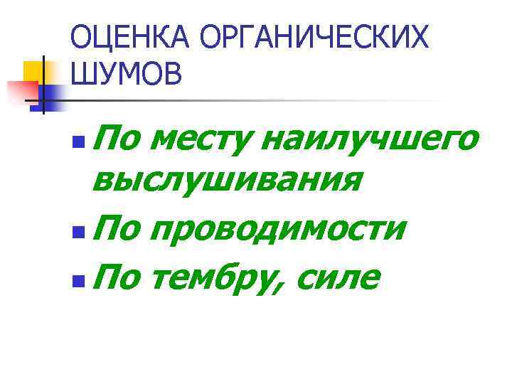 ОЦЕНКА ОРГАНИЧЕСКИХ ШУМОВ По месту наилучшего выслушивания n По проводимости n По тембру, силе