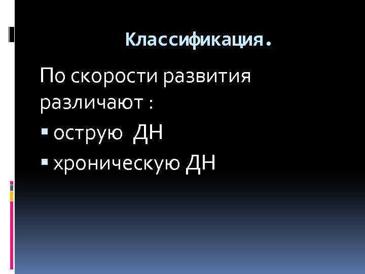 Классификация. По скорости развития различают : острую ДН хроническую ДН 