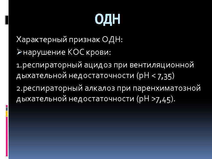 ОДН Характерный признак ОДН: Øнарушение КОС крови: 1. респираторный ацидоз при вентиляционной дыхательной недостаточности