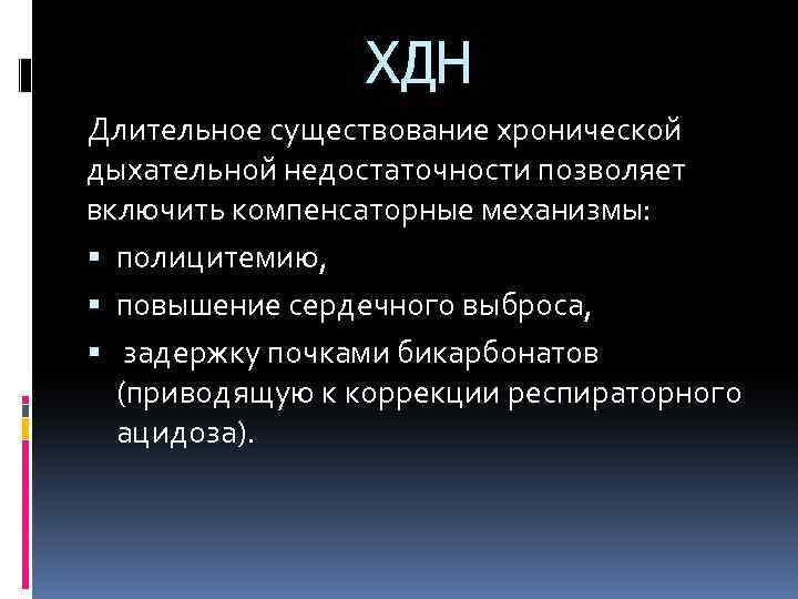 ХДН Длительное существование хронической дыхательной недостаточности позволяет включить компенсаторные механизмы: полицитемию, повышение сердечного выброса,