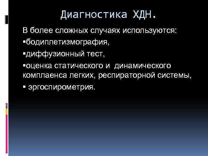Диагностика ХДН. В более сложных случаях используются: бодиплетизмография, диффузионный тест, оценка статического и динамического