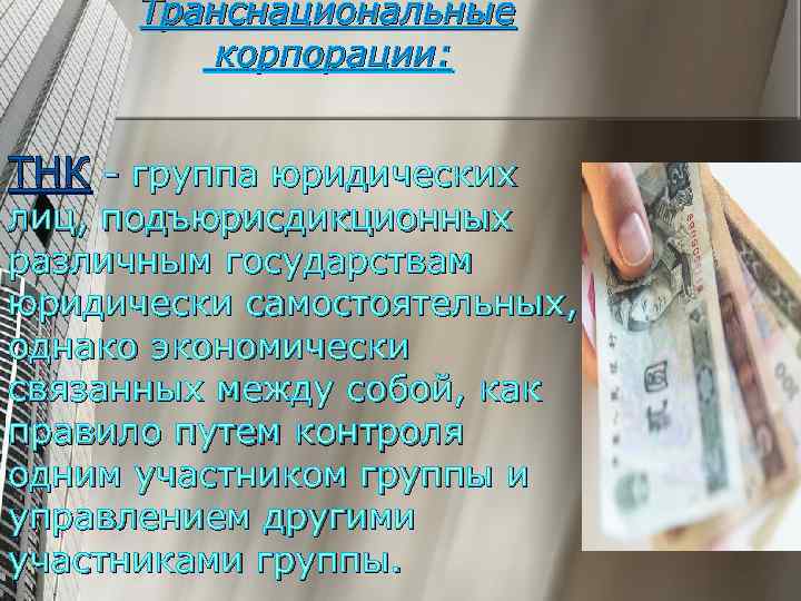 Транснациональные корпорации: ТНК - группа юридических лиц, подъюрисдикционных различным государствам юридически самостоятельных, однако экономически